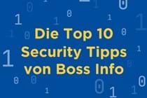 Die Top 10 Security Tipps von Boss Info